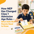 How NEP Has Changed Class 1 Admission Age Rules — What Delhi NCR Parents Need to Know