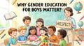 WHY GENDER EDUCATION FOR BOYS MATTER?
