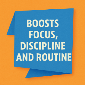 Boosts Focus, Discipline, and Routine