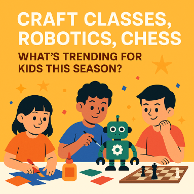 Craft Classes, Robotics, Chess — What's Trending for Kids This Season?